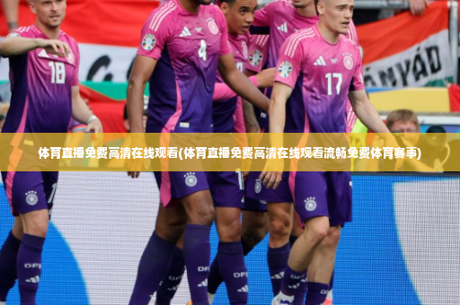 体育直播免费高清在线观看(体育直播免费高清在线观看流畅免费体育赛事)-第1张图片-体育博彩 体育直播免费高清在线观看(体育直播免费高清在线观看流畅免费体育赛事)-第1张图片-体育博彩
