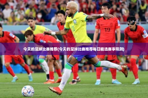 今天的足球比赛推荐(今天的足球比赛推荐每日精选赛事预测)-第2张图片-体育博彩