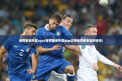 体育赛事购票app(体育赛事购票app正规体育赛事票务软件)