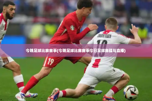 今晚足球比赛赛事(今晚足球比赛赛事今日足球赛程与直播)-第2张图片-体育博彩 今晚足球比赛赛事(今晚足球比赛赛事今日足球赛程与直播)-第2张图片-体育博彩