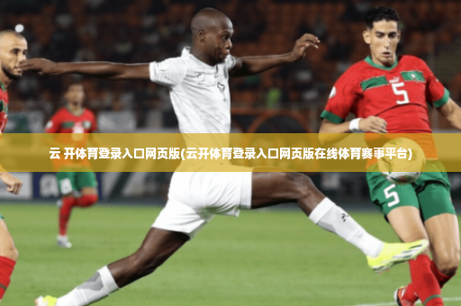 云 开体育登录入口网页版(云开体育登录入口网页版在线体育赛事平台)-第4张图片-体育博彩